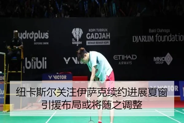 纽卡斯尔关注伊萨克续约进展夏窗引援布局或将随之调整