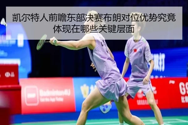 凯尔特人前瞻东部决赛布朗对位优势究竟体现在哪些关键层面
